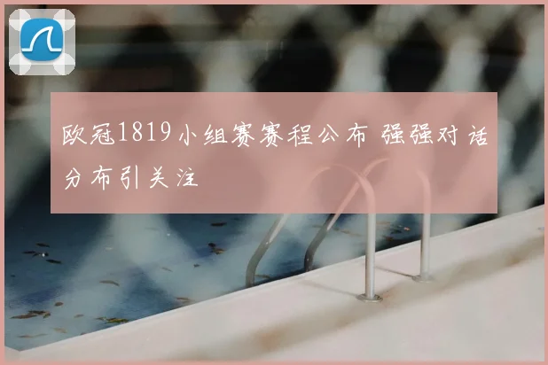 欧冠1819小组赛赛程公布 强强对话分布引关注